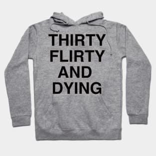 Thirty Flirty And Dying Hoodie